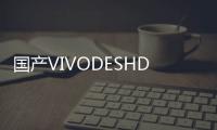 国产VIVODESHD高品质产品的新标题：国产VIVODESHD卓越品质的选择